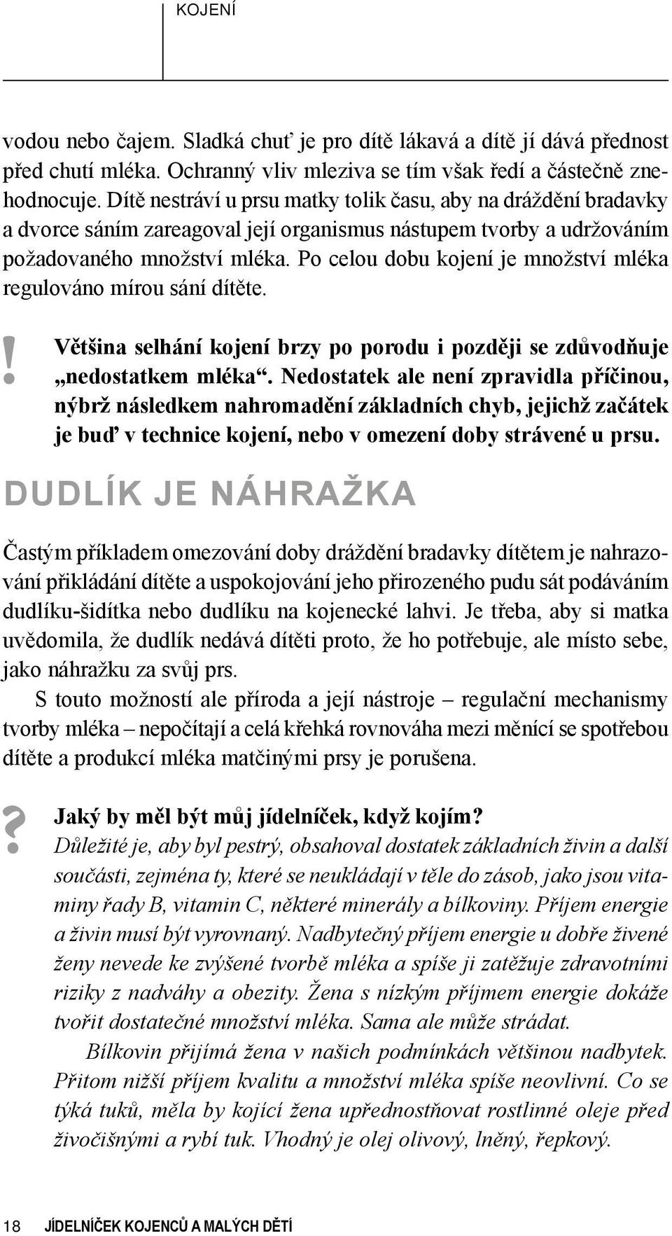 Po celou dobu kojení je množství mléka regulováno mírou sání dítěte.! Většina selhání kojení brzy po porodu i později se zdůvodňuje nedostatkem mléka.