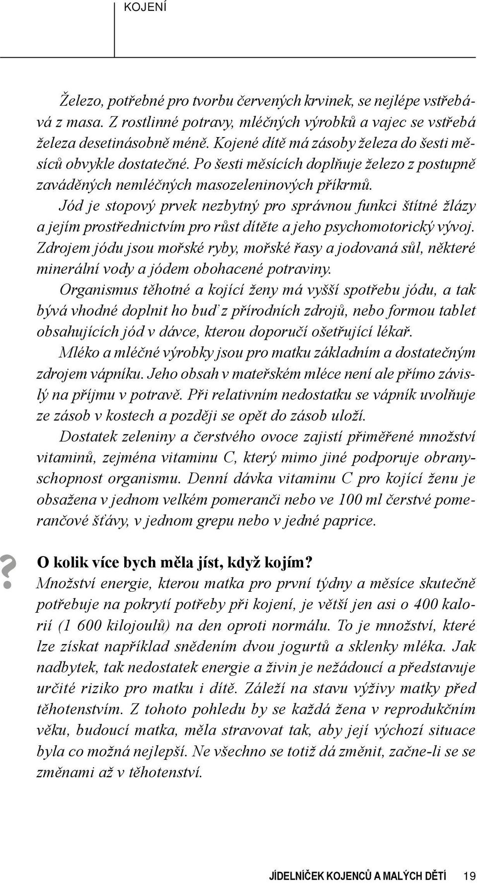 Jód je stopový prvek nezbytný pro správnou funkci štítné žlázy a jejím prostřednictvím pro růst dítěte a jeho psychomotorický vývoj.