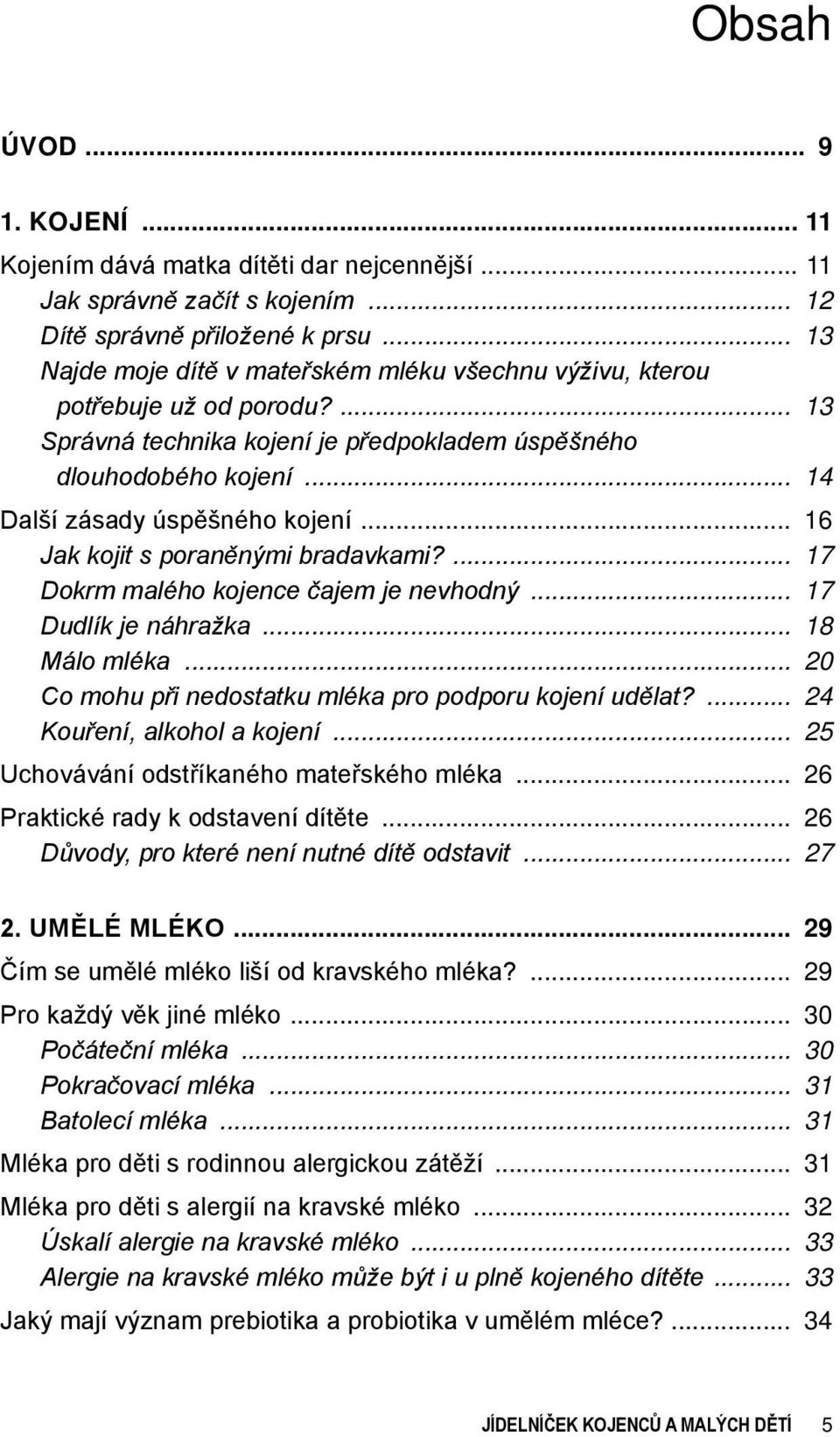 13 Správná technika kojení je předpokladem úspěšného dlouhodobého kojení 14 Další zásady úspěšného kojení 16 Jak kojit s poraněnými bradavkami?