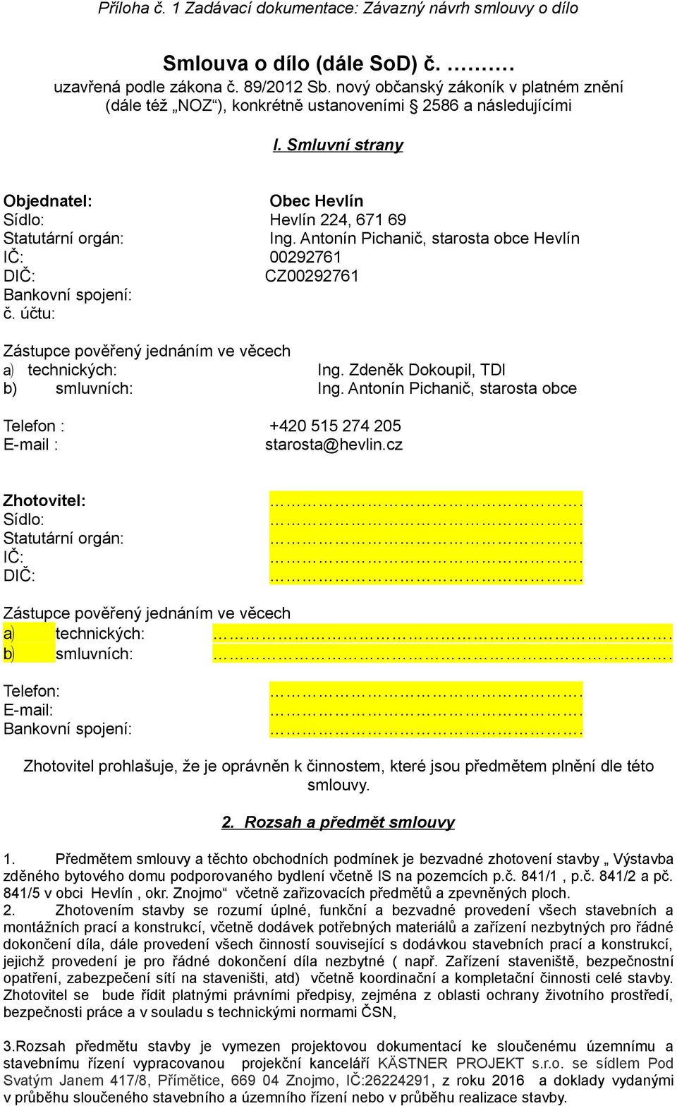 účtu: Zástupce pověřený jednáním ve věcech a ) technických: Ing. Zdeněk Dokoupil, TDI b) smluvních: Ing. Antonín Pichanič, starosta obce Telefon : +420 515 274 205 E-mail : starosta@hevlin.