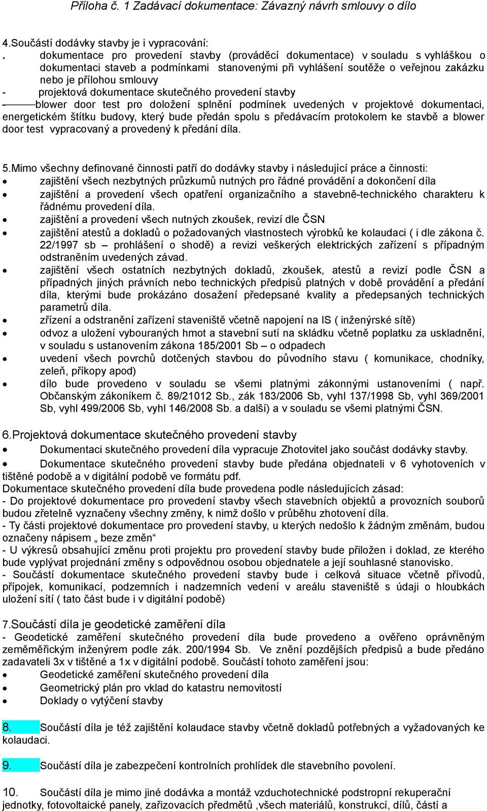 projektová dokumentace skutečného provedení stavby - blower door test pro doložení splnění podmínek uvedených v projektové dokumentaci, energetickém štítku budovy, který bude předán spolu s