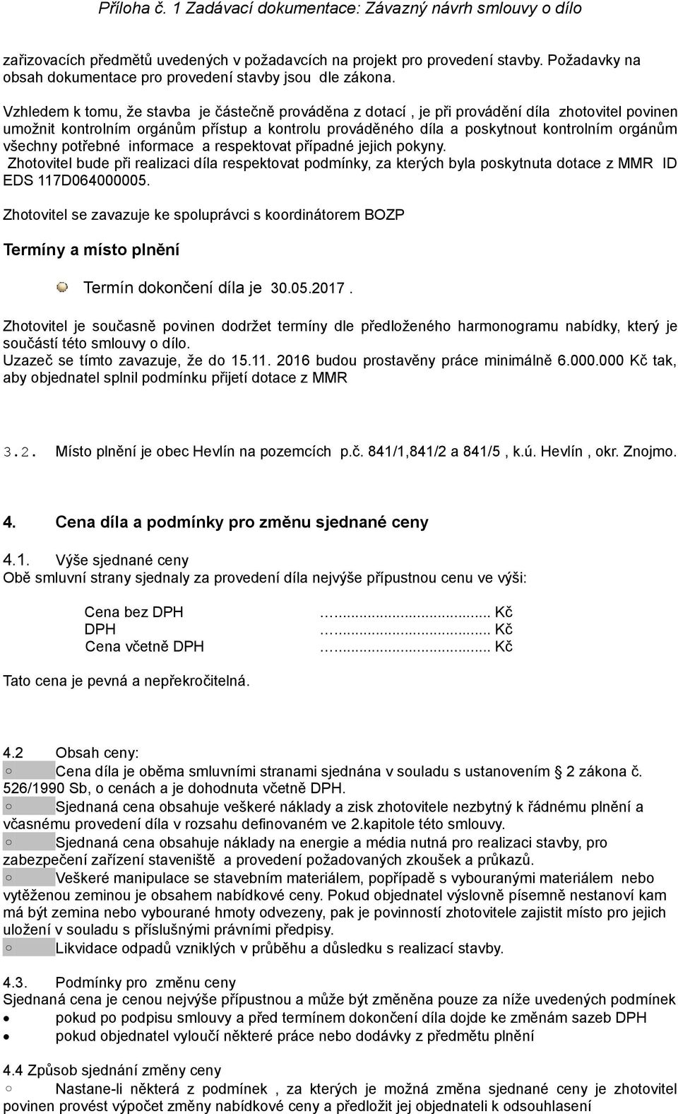 všechny potřebné informace a respektovat případné jejich pokyny. Zhotovitel bude při realizaci díla respektovat podmínky, za kterých byla poskytnuta dotace z MMR ID EDS 117D064000005.