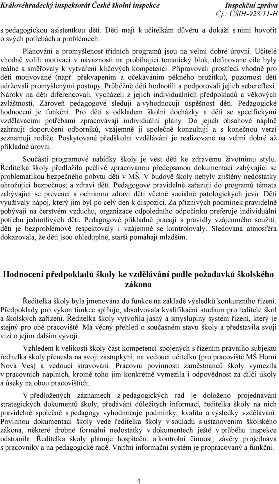 Připravovali prostředí vhodně pro děti motivované (např. překvapením a očekáváním pěkného prožitku), pozornost dětí udržovali promyšlenými postupy.