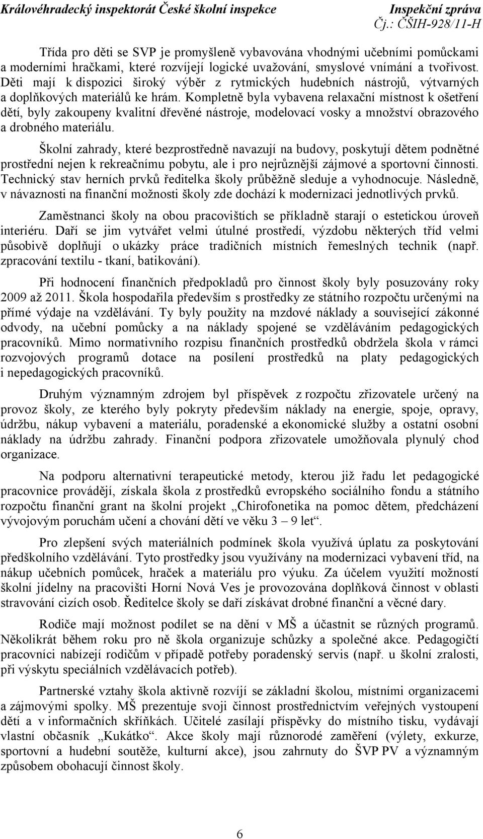 Kompletně byla vybavena relaxační místnost k ošetření dětí, byly zakoupeny kvalitní dřevěné nástroje, modelovací vosky a množství obrazového a drobného materiálu.