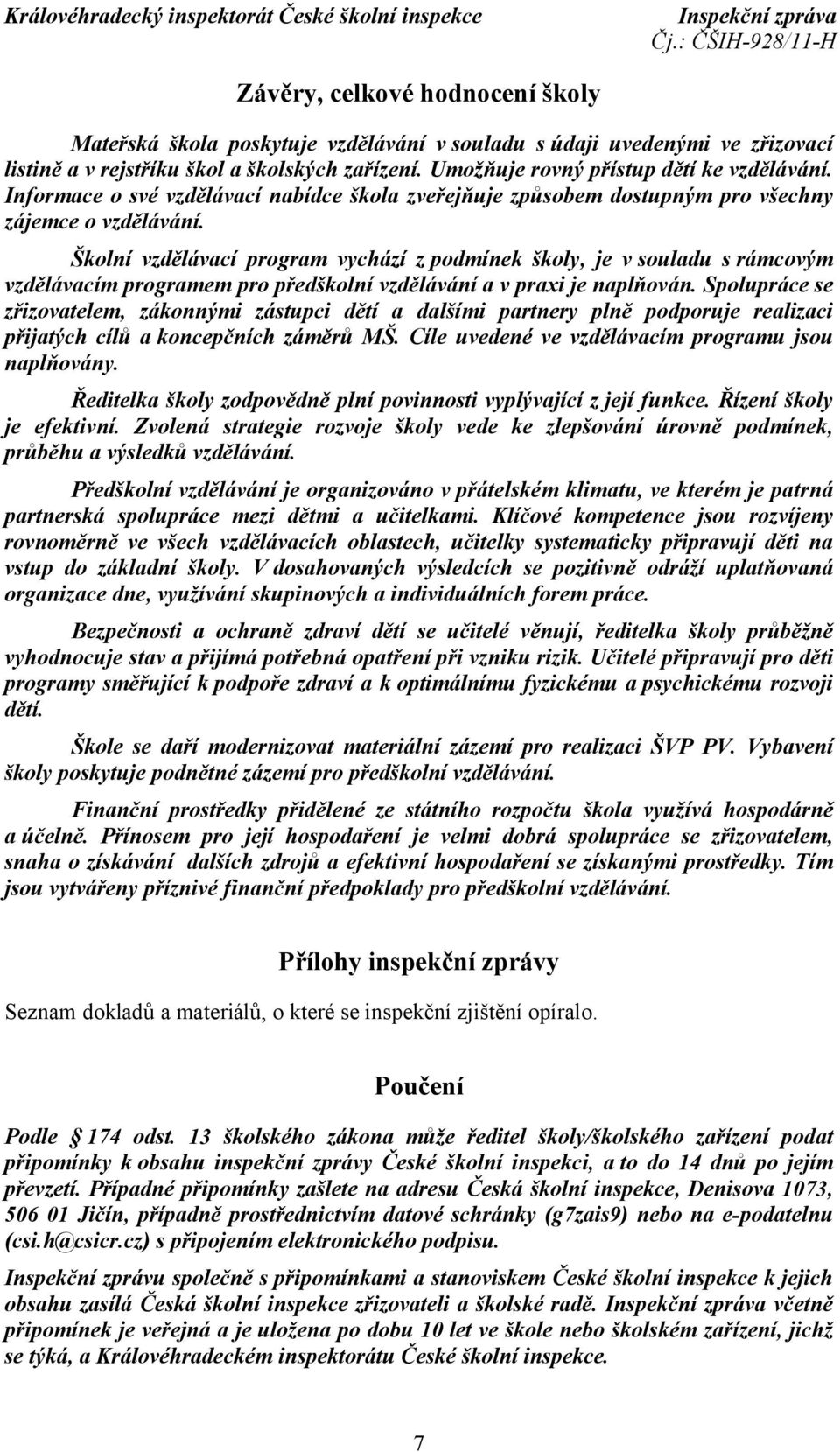 Školní vzdělávací program vychází z podmínek školy, je v souladu s rámcovým vzdělávacím programem pro předškolní vzdělávání a v praxi je naplňován.