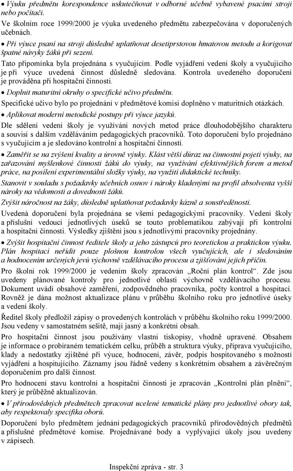 Podle vyjádření vedení školy a vyučujícího je při výuce uvedená činnost důsledně sledována. Kontrola uvedeného doporučení je prováděna při hospitační činnosti.