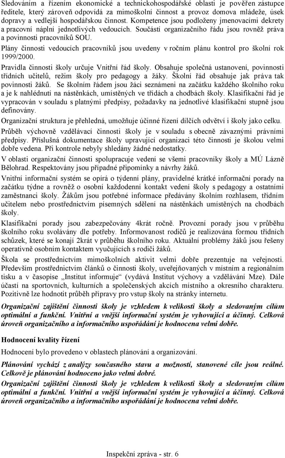 Plány činnosti vedoucích pracovníků jsou uvedeny v ročním plánu kontrol pro školní rok 1999/2000. Pravidla činnosti školy určuje Vnitřní řád školy.