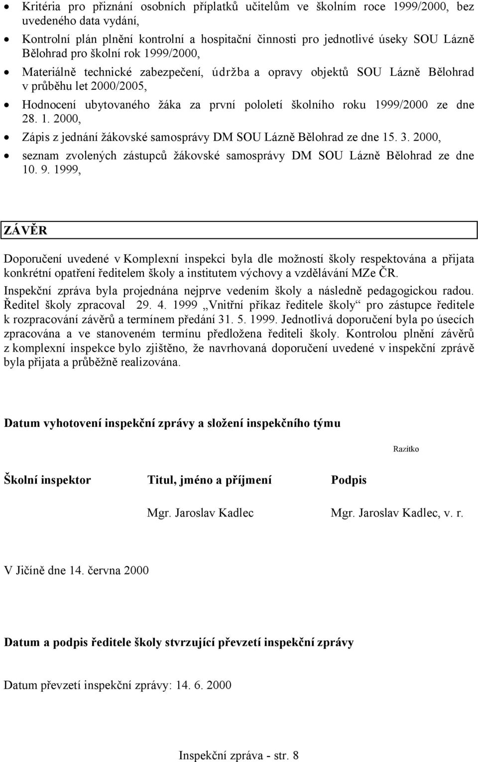 dne 28. 1. 2000, Zápis z jednání žákovské samosprávy DM SOU Lázně Bělohrad ze dne 15. 3. 2000, seznam zvolených zástupců žákovské samosprávy DM SOU Lázně Bělohrad ze dne 10. 9.