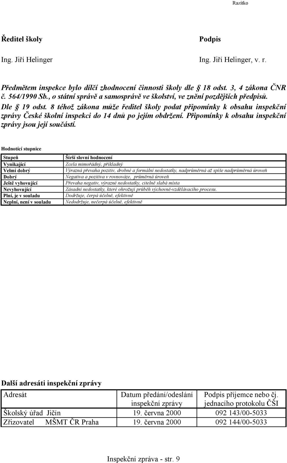 8 téhož zákona může ředitel školy podat připomínky k obsahu inspekční zprávy České školní inspekci do 14 dnů po jejím obdržení. Připomínky k obsahu inspekční zprávy jsou její součástí.