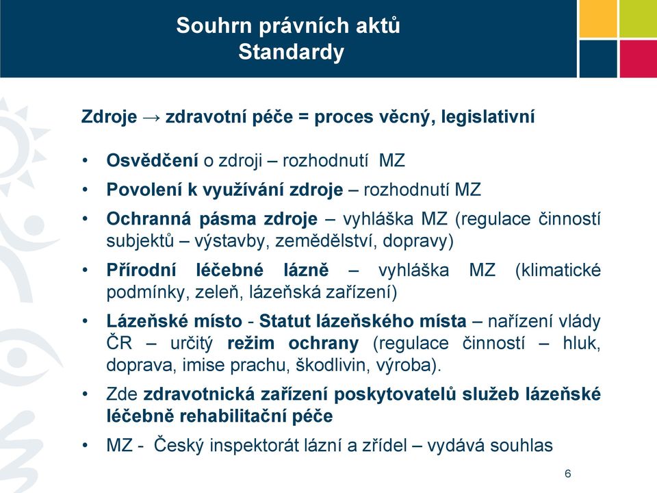 zeleň, lázeňská zařízení) Lázeňské místo - Statut lázeňského místa nařízení vlády ČR určitý režim ochrany (regulace činností hluk, doprava, imise prachu,