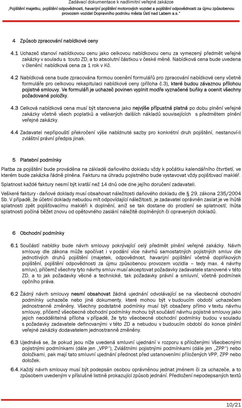 2 Nabídková cena bude zpracována formou ocenění formulářů pro zpracování nabídkové ceny včetně formuláře pro celkovou rekapitulaci nabídkové ceny (příloha č.