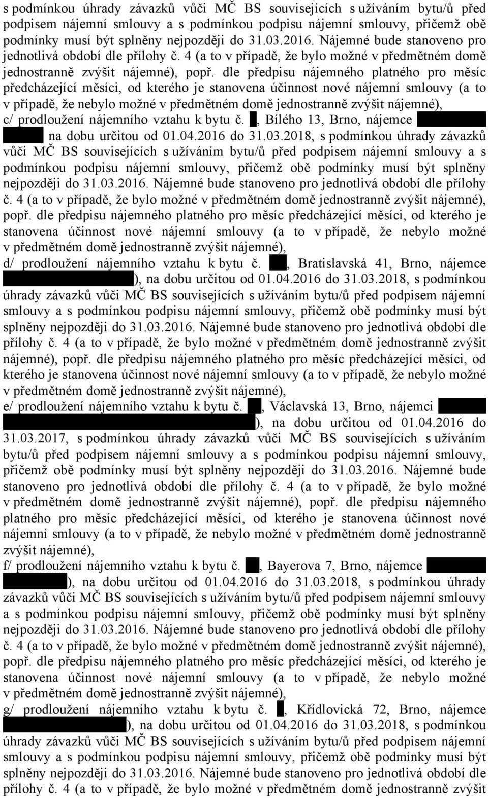 dle předpisu nájemného platného pro měsíc předcházející měsíci, od kterého je stanovena účinnost nové nájemní smlouvy (a to v případě, že nebylo možné c/ prodloužení nájemního vztahu k bytu č.