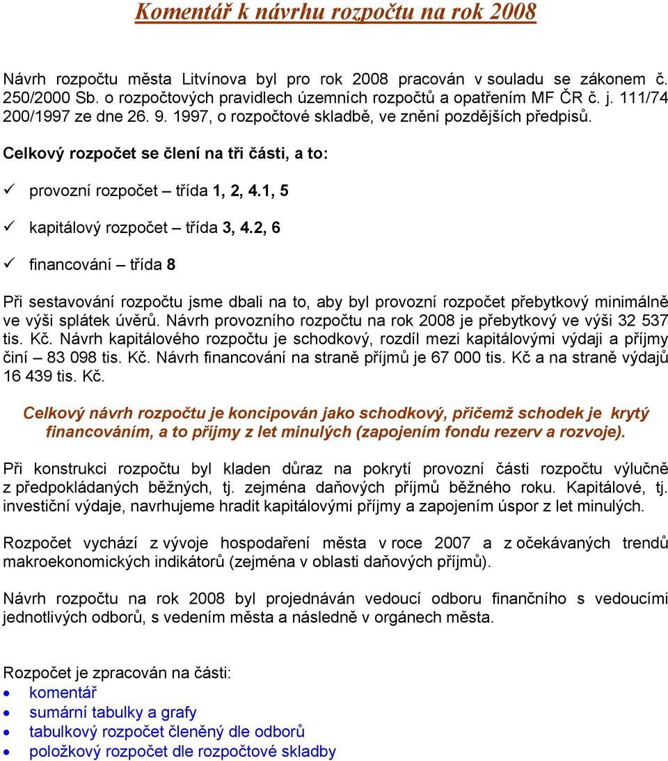 1, 5 kapitálový rozpočet třída 3, 4.2, 6 financování třída 8 Při sestavování rozpočtu jsme dbali na to, aby byl provozní rozpočet přebytkový minimálně ve výši splátek úvěrů.