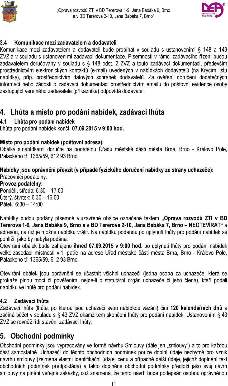 2 ZVZ a touto zadávací dokumentací, především prostřednictvím elektronických kontaktů (e-mail) uvedených v nabídkách dodavatelů (na Krycím listu nabídky), příp.
