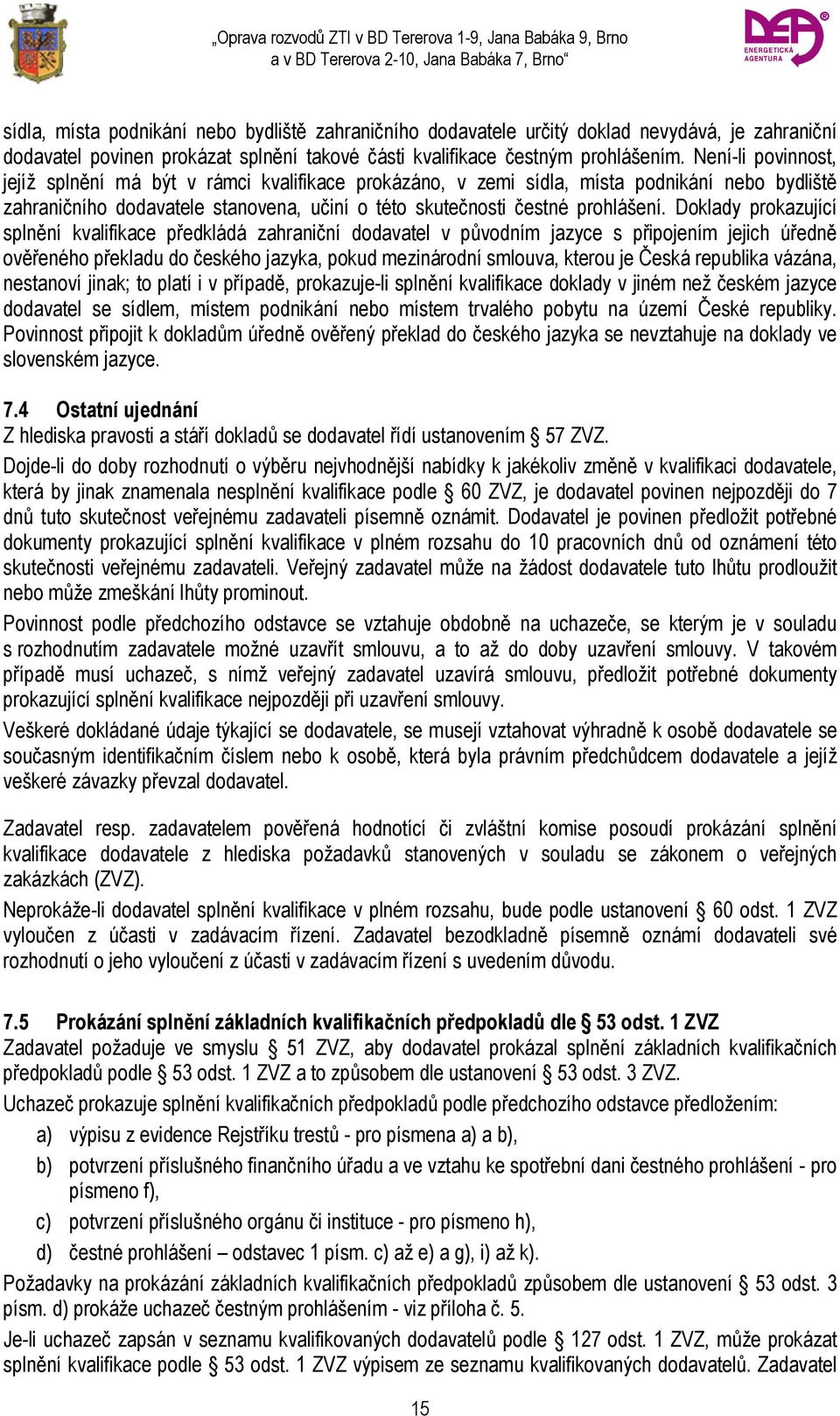 Doklady prokazující splnění kvalifikace předkládá zahraniční dodavatel v původním jazyce s připojením jejich úředně ověřeného překladu do českého jazyka, pokud mezinárodní smlouva, kterou je Česká