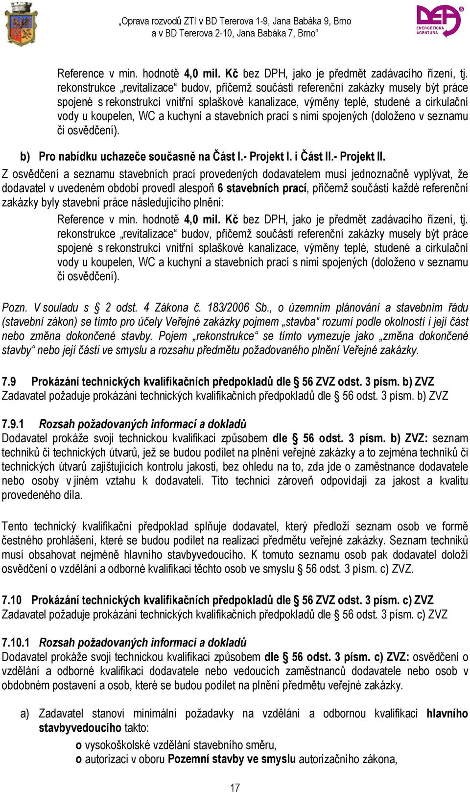 kuchyní a stavebních prací s nimi spojených (doloženo v seznamu či osvědčení). b) Pro nabídku uchazeče současně na Část I.- Projekt I. i Část II.- Projekt II.