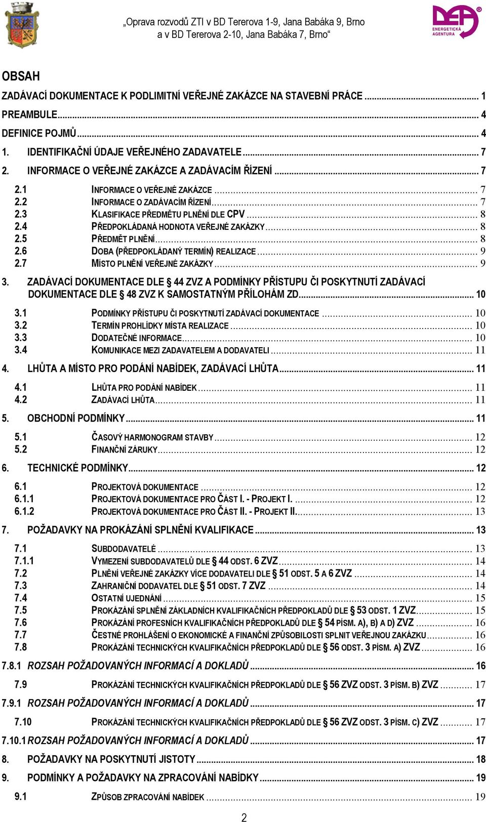 4 PŘEDPOKLÁDANÁ HODNOTA VEŘEJNÉ ZAKÁZKY... 8 2.5 PŘEDMĚT PLNĚNÍ... 8 2.6 DOBA (PŘEDPOKLÁDANÝ TERMÍN) REALIZACE... 9 2.7 MÍSTO PLNĚNÍ VEŘEJNÉ ZAKÁZKY... 9 3.