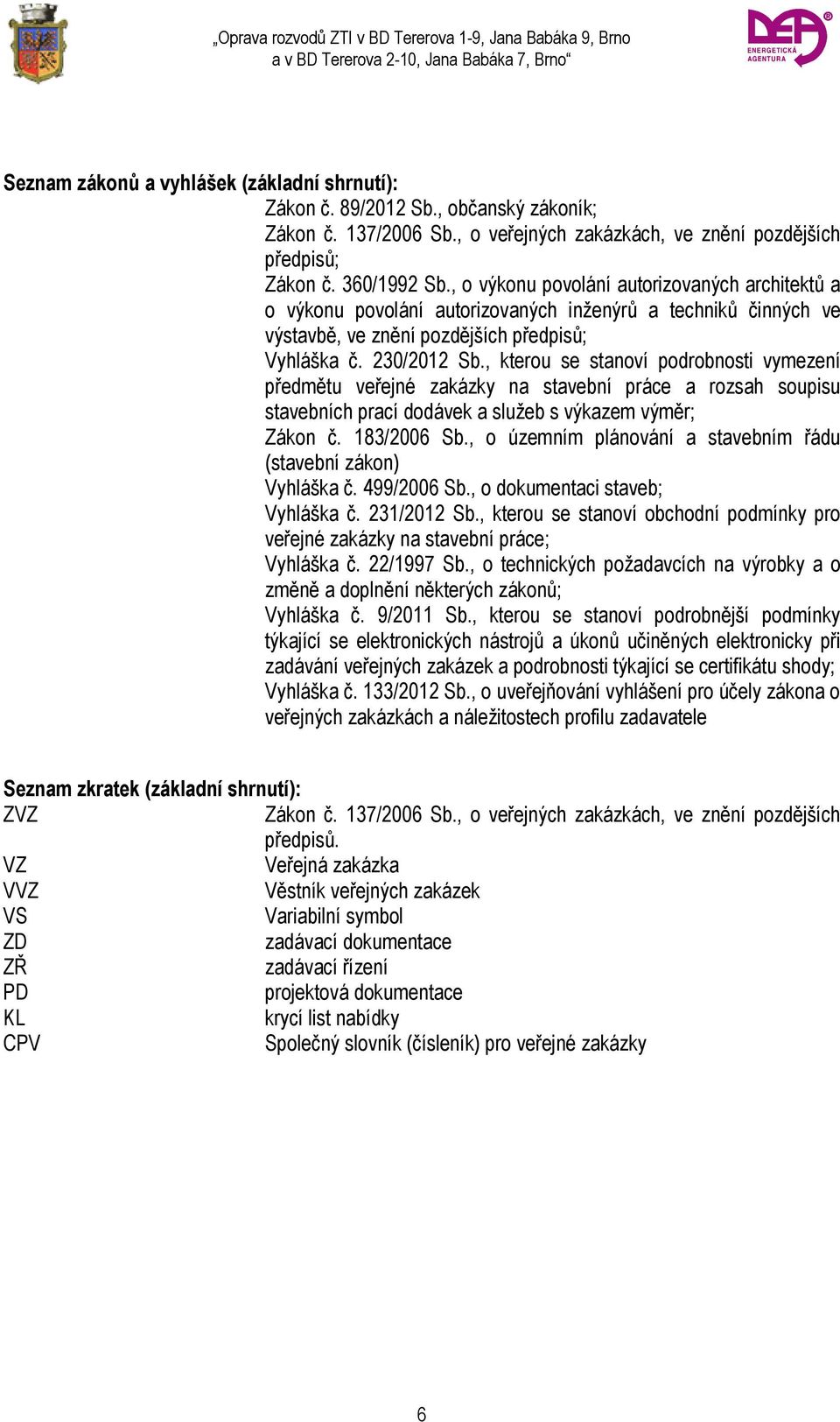, kterou se stanoví podrobnosti vymezení předmětu veřejné zakázky na stavební práce a rozsah soupisu stavebních prací dodávek a služeb s výkazem výměr; Zákon č. 183/2006 Sb.