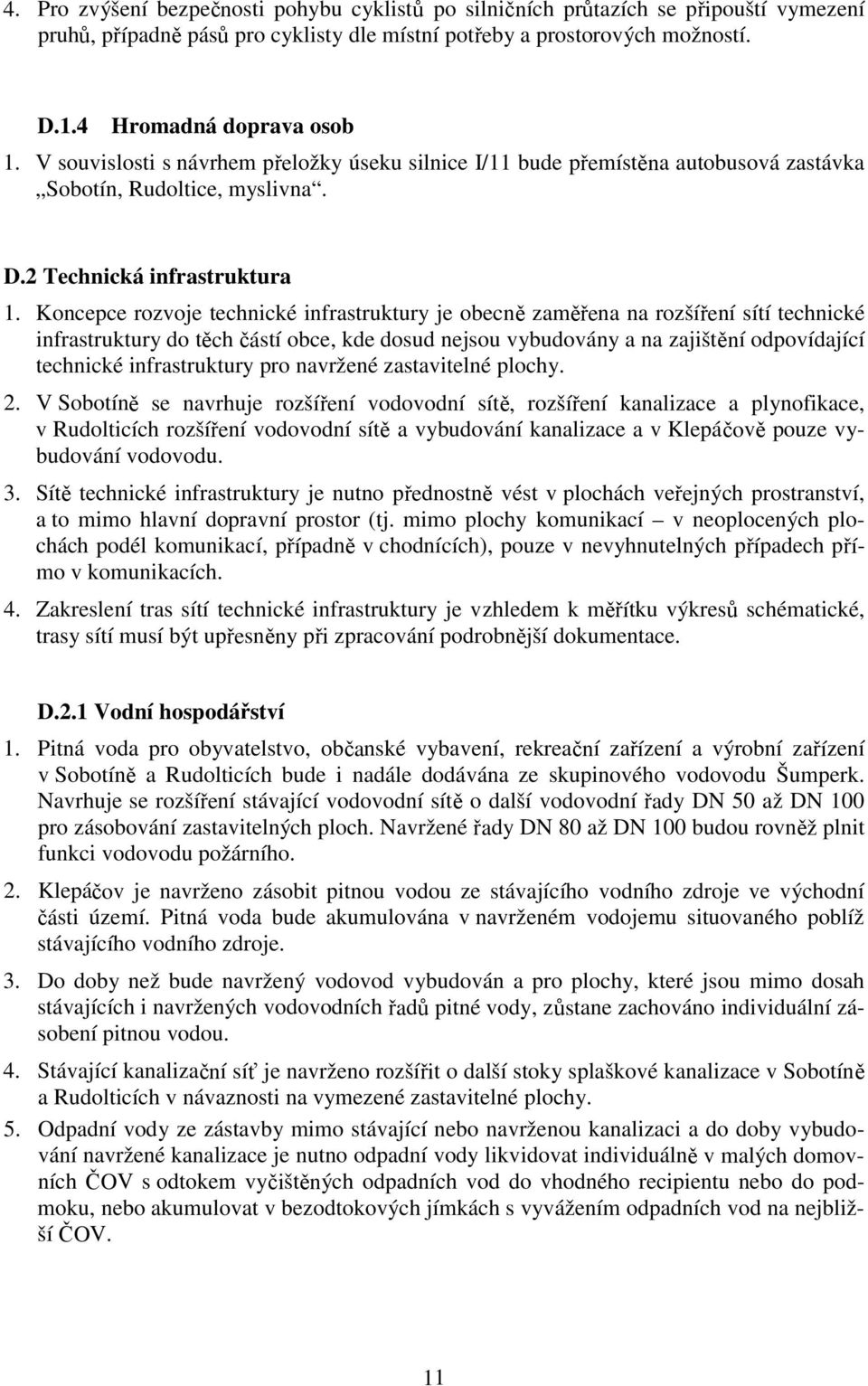 Koncepce rozvoje technické infrastruktury je obecně zaměřena na rozšíření sítí technické infrastruktury do těch částí obce, kde dosud nejsou vybudovány a na zajištění odpovídající technické