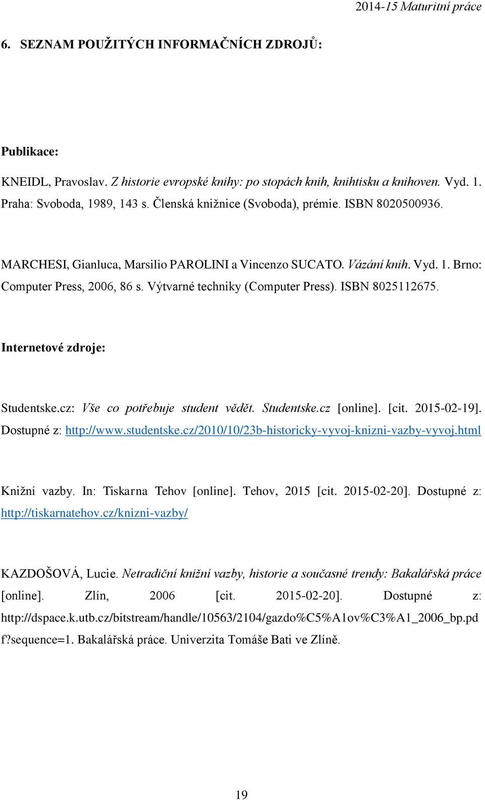 ISBN 8025112675. Internetové zdroje: Studentske.cz: Vše co potřebuje student vědět. Studentske.cz [online]. [cit. 2015-02-19]. Dostupné z: http://www.studentske.