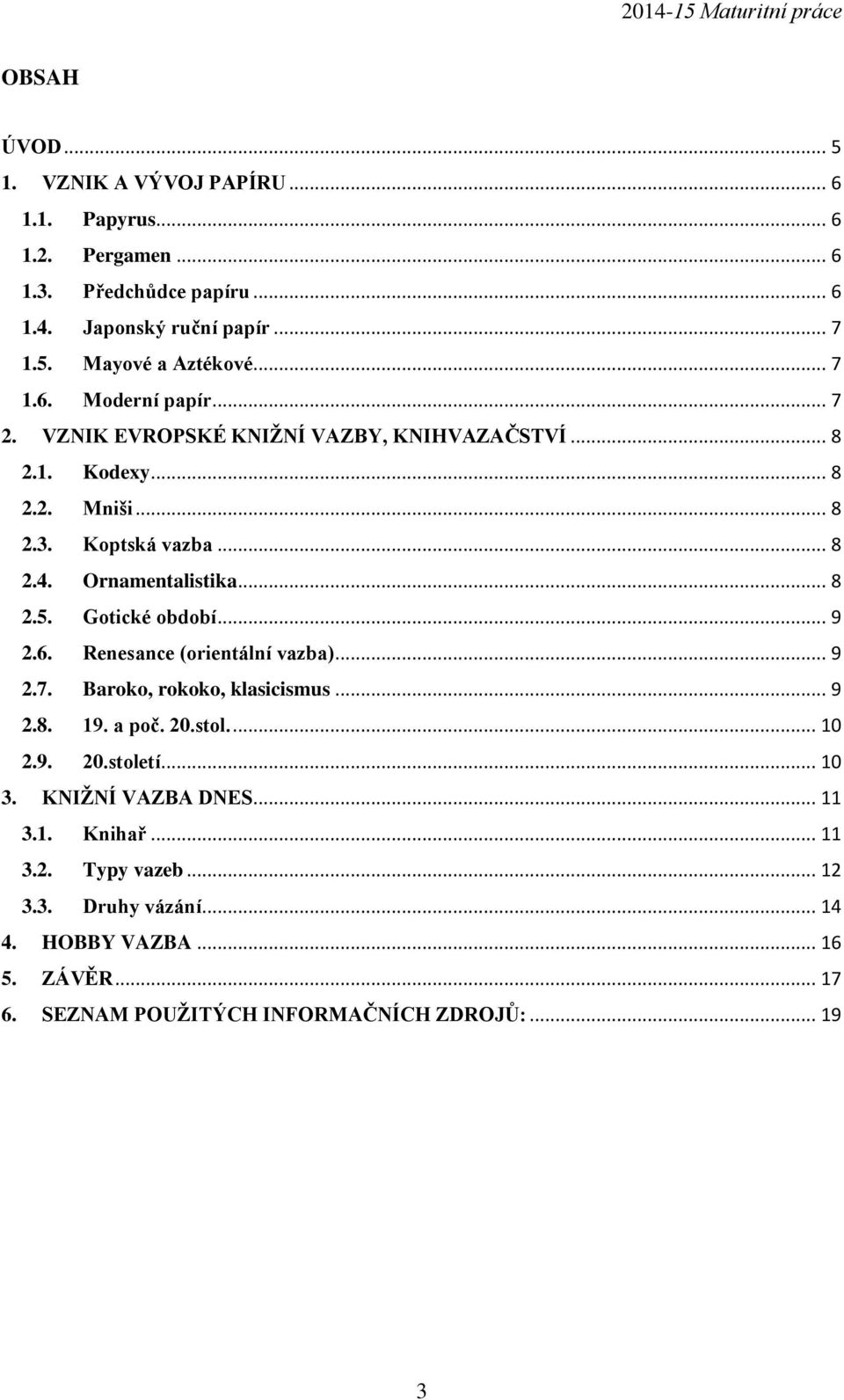 Gotické období... 9 2.6. Renesance (orientální vazba)... 9 2.7. Baroko, rokoko, klasicismus... 9 2.8. 19. a poč. 20.stol.... 10 2.9. 20.století... 10 3.