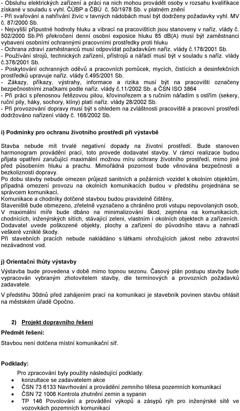 - Nejvyšší přípustné hodnoty hluku a vibrací na pracovištích jsou stanoveny v naříz. vlády č. 502/2000 Sb.