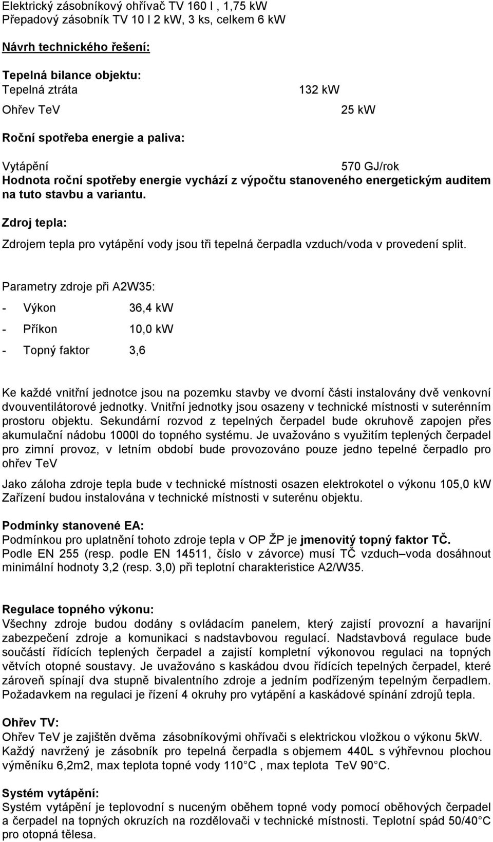 Zdroj tepla: Zdrojem tepla pro vytápění vody jsou tři tepelná čerpadla vzduch/voda v provedení split.