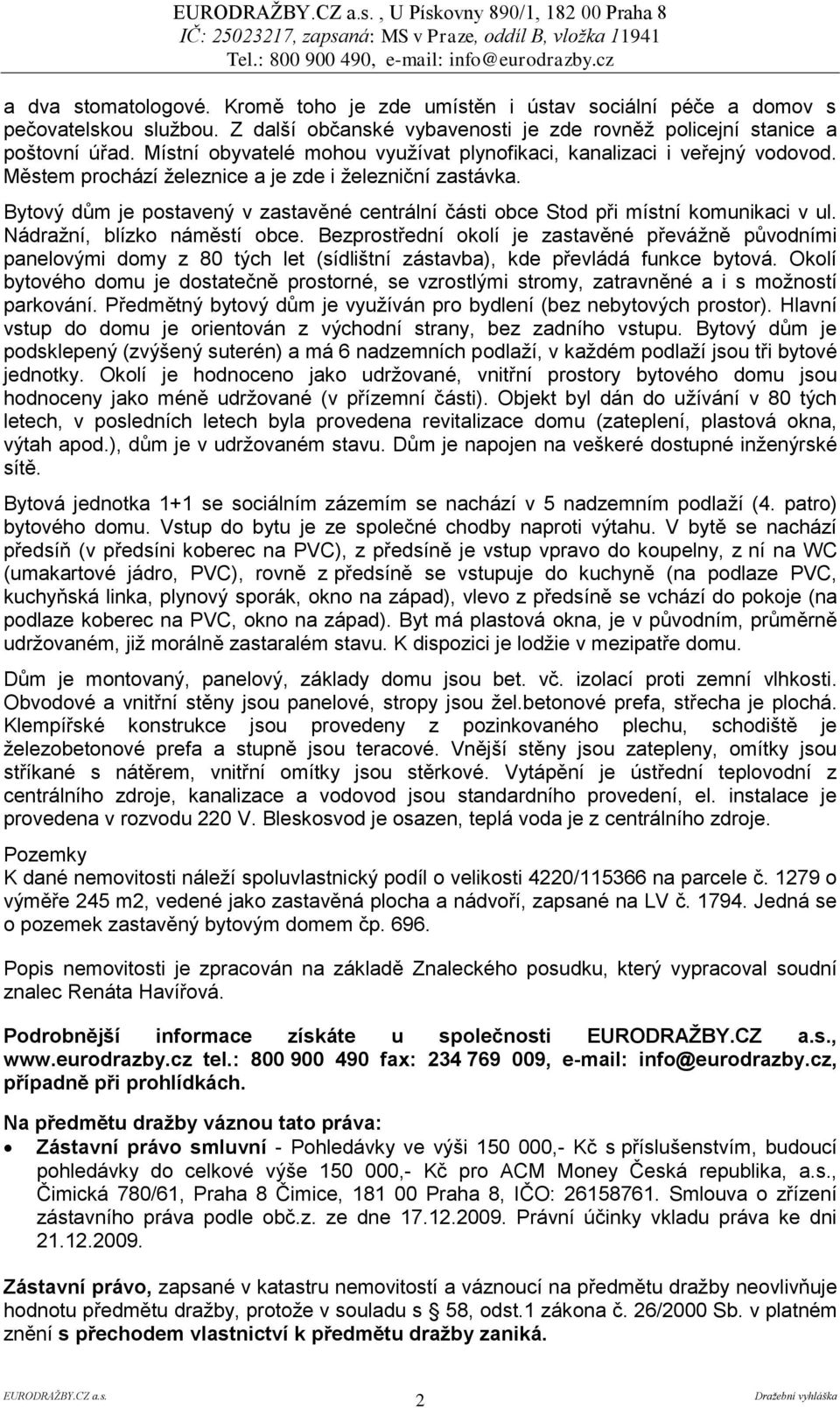 Městem prochází železnice a je zde i železniční zastávka. Bytový dům je postavený v zastavěné centrální části obce Stod při místní komunikaci v ul. Nádražní, blízko náměstí obce.