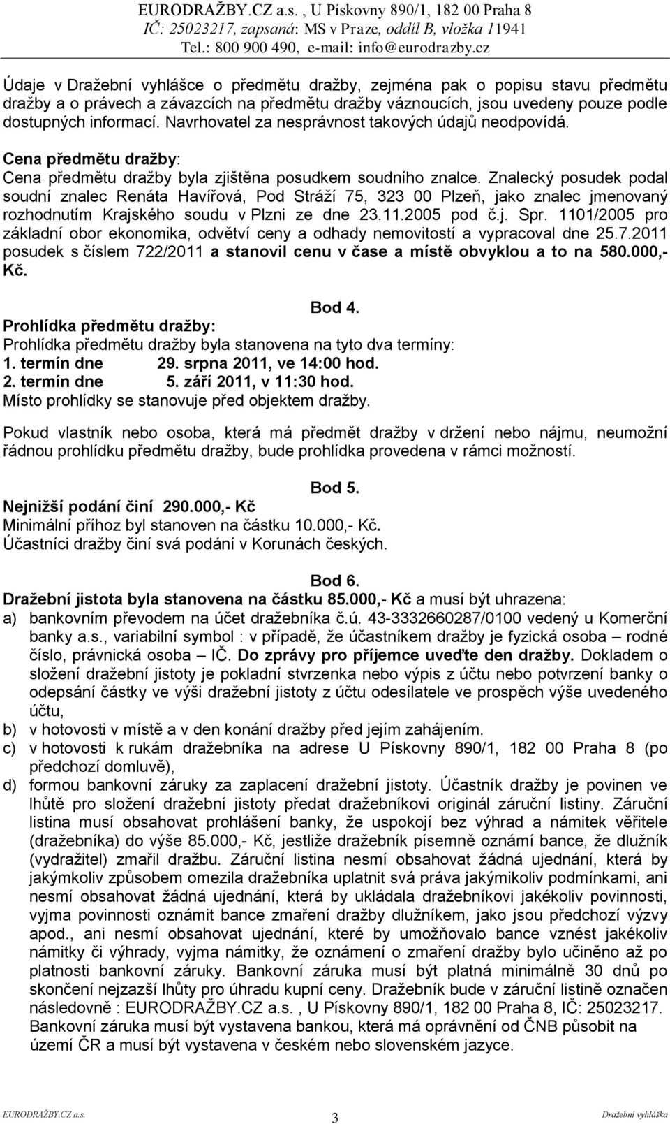 Znalecký posudek podal soudní znalec Renáta Havířová, Pod Stráží 75, 323 00 Plzeň, jako znalec jmenovaný rozhodnutím Krajského soudu v Plzni ze dne 23.11.2005 pod č.j. Spr.