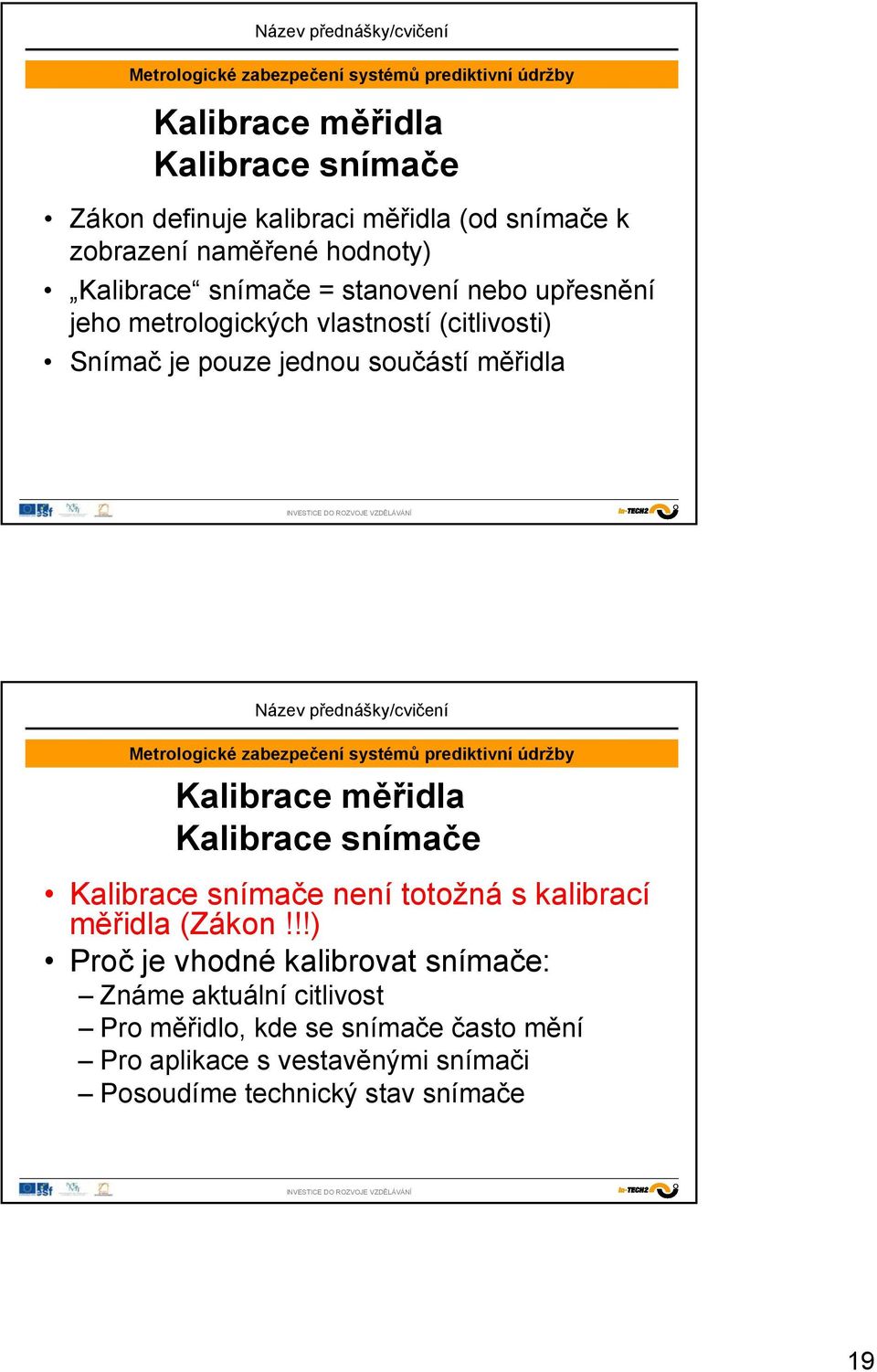 Kalibrace měřidla Kalibrace snímače Kalibrace snímače není totožná s kalibrací měřidla (Zákon!