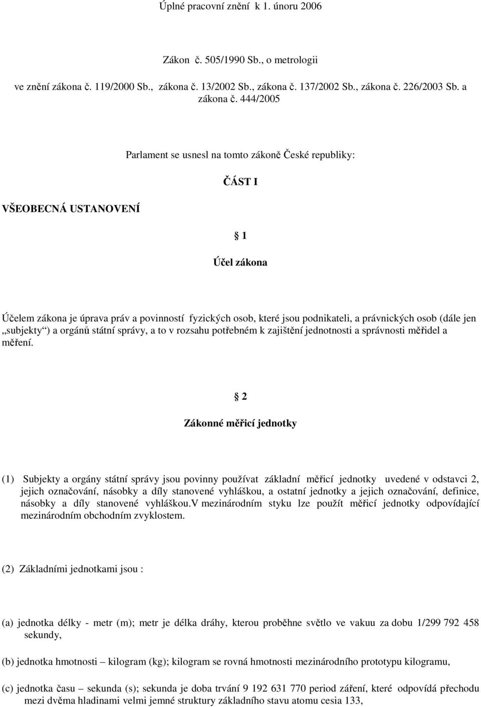 osob (dále jen subjekty ) a orgánů státní správy, a to v rozsahu potřebném k zajištění jednotnosti a správnosti měřidel a měření.