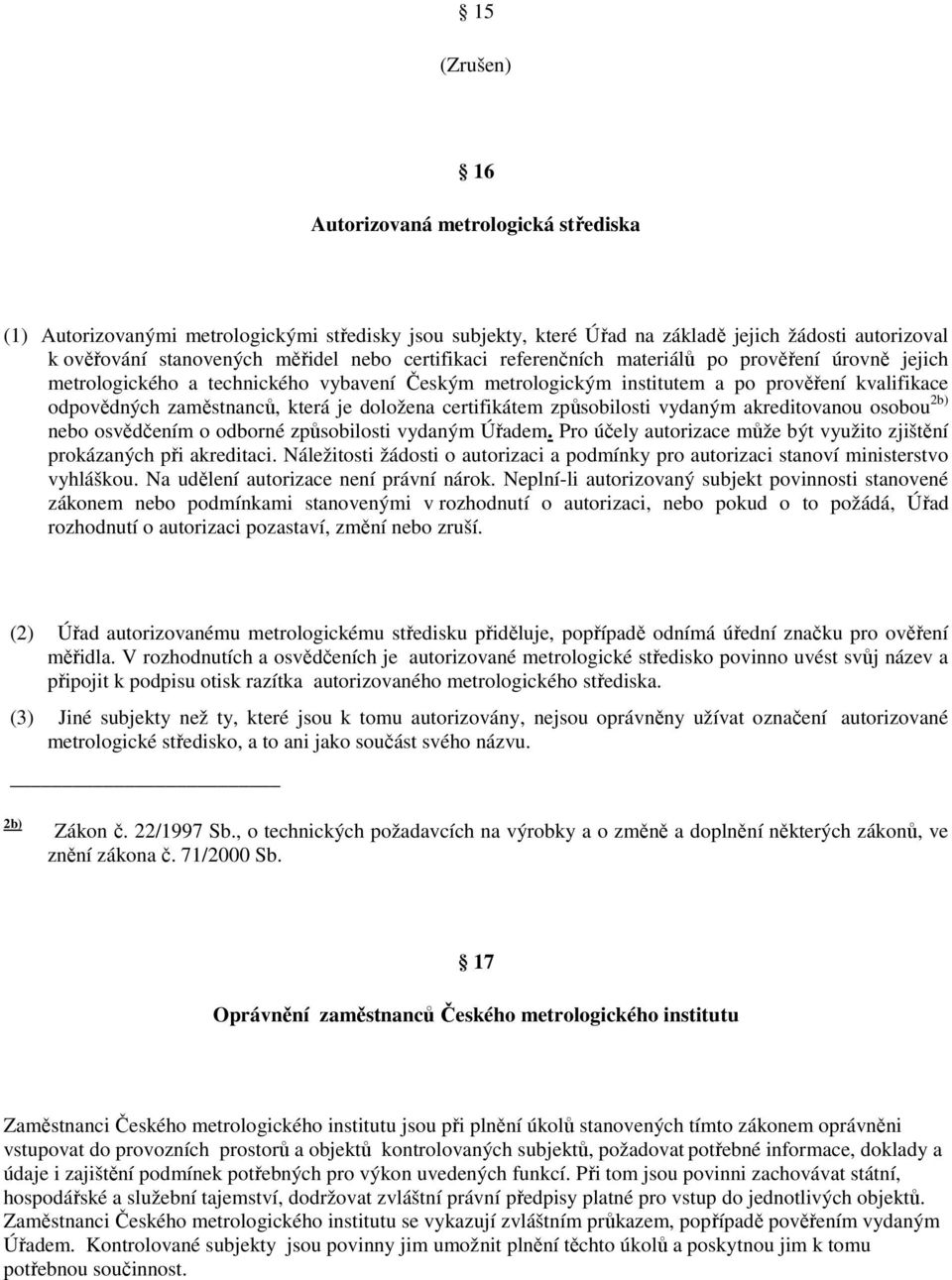 doložena certifikátem způsobilosti vydaným akreditovanou osobou 2b) nebo osvědčením o odborné způsobilosti vydaným Úřadem. Pro účely autorizace může být využito zjištění prokázaných při akreditaci.