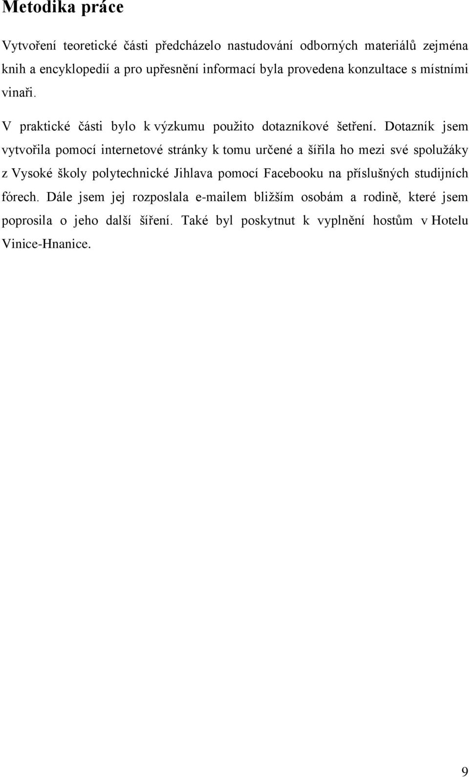 Dotazník jsem vytvořila pomocí internetové stránky k tomu určené a šířila ho mezi své spolužáky z Vysoké školy polytechnické Jihlava pomocí