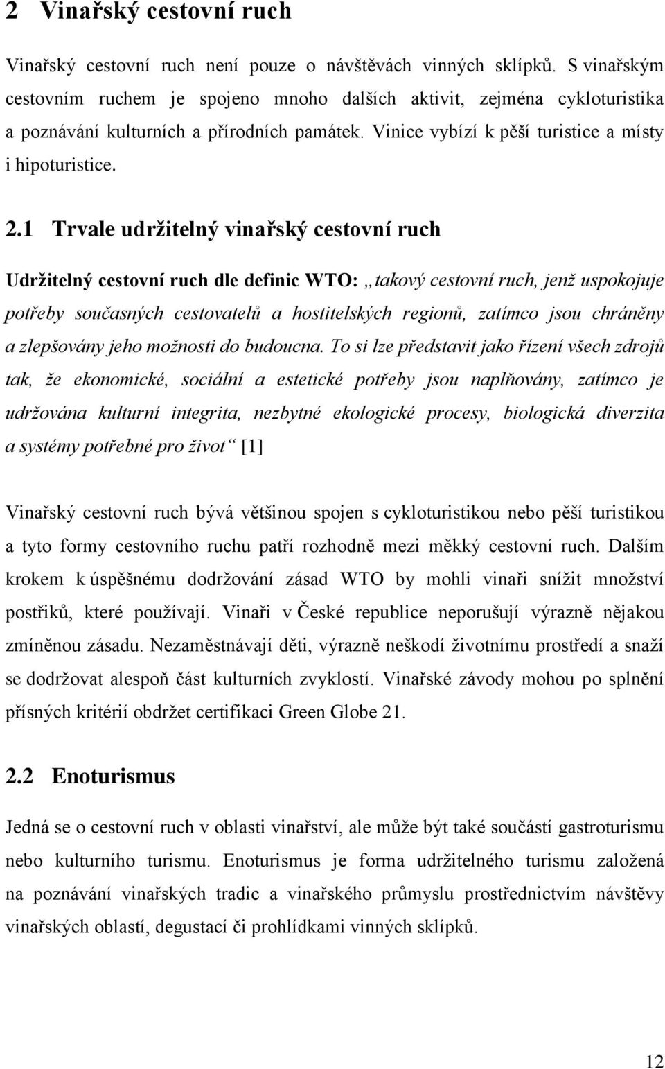 1 Trvale udržitelný vinařský cestovní ruch Udržitelný cestovní ruch dle definic WTO: takový cestovní ruch, jenž uspokojuje potřeby současných cestovatelů a hostitelských regionů, zatímco jsou