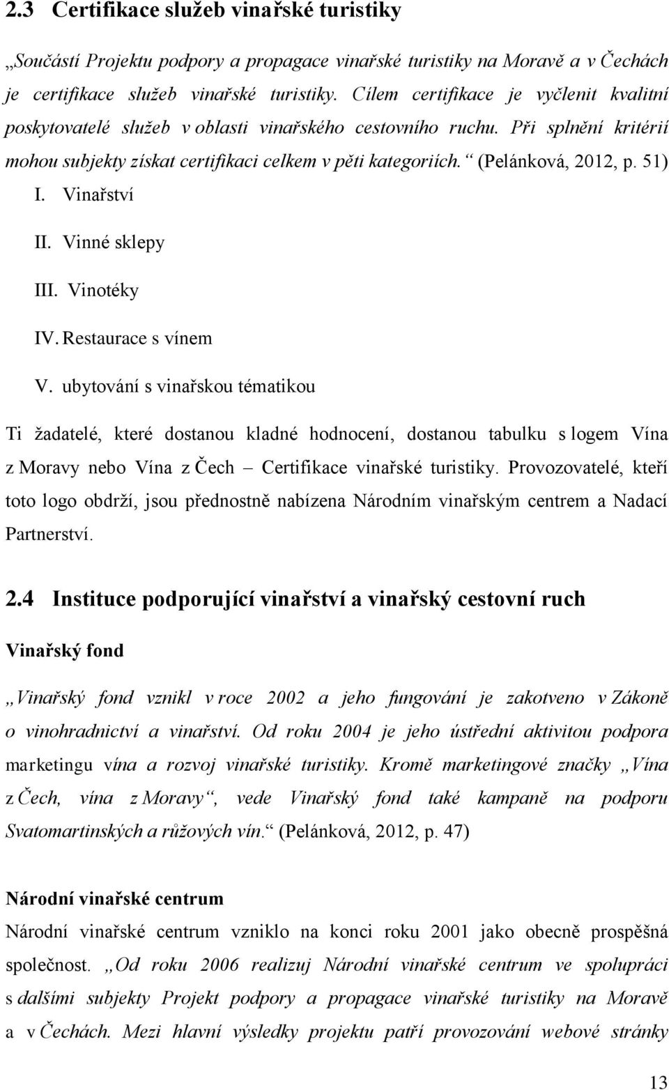 (Pelánková, 2012, p. 51) I. Vinařství II. Vinné sklepy III. Vinotéky IV. Restaurace s vínem V.