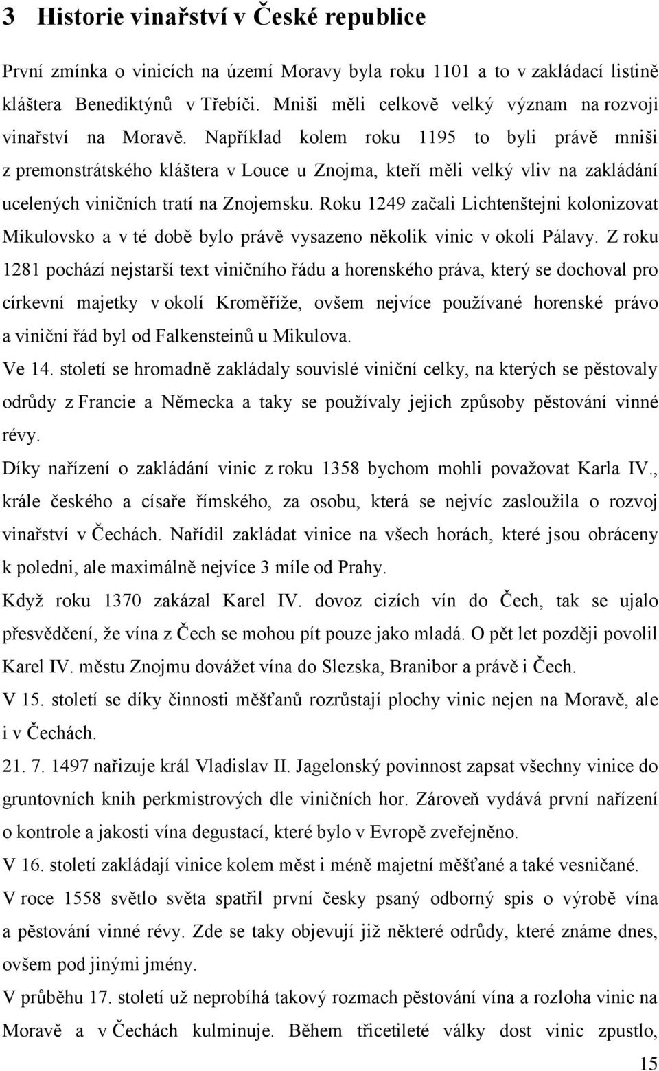 Například kolem roku 1195 to byli právě mniši z premonstrátského kláštera v Louce u Znojma, kteří měli velký vliv na zakládání ucelených viničních tratí na Znojemsku.