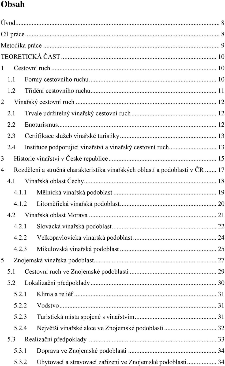 .. 13 3 Historie vinařství v České republice... 15 4 Rozdělení a stručná charakteristika vinařských oblastí a podoblastí v ČR... 17 4.1 Vinařská oblast Čechy... 18 4.1.1 Mělnická vinařská podoblast.