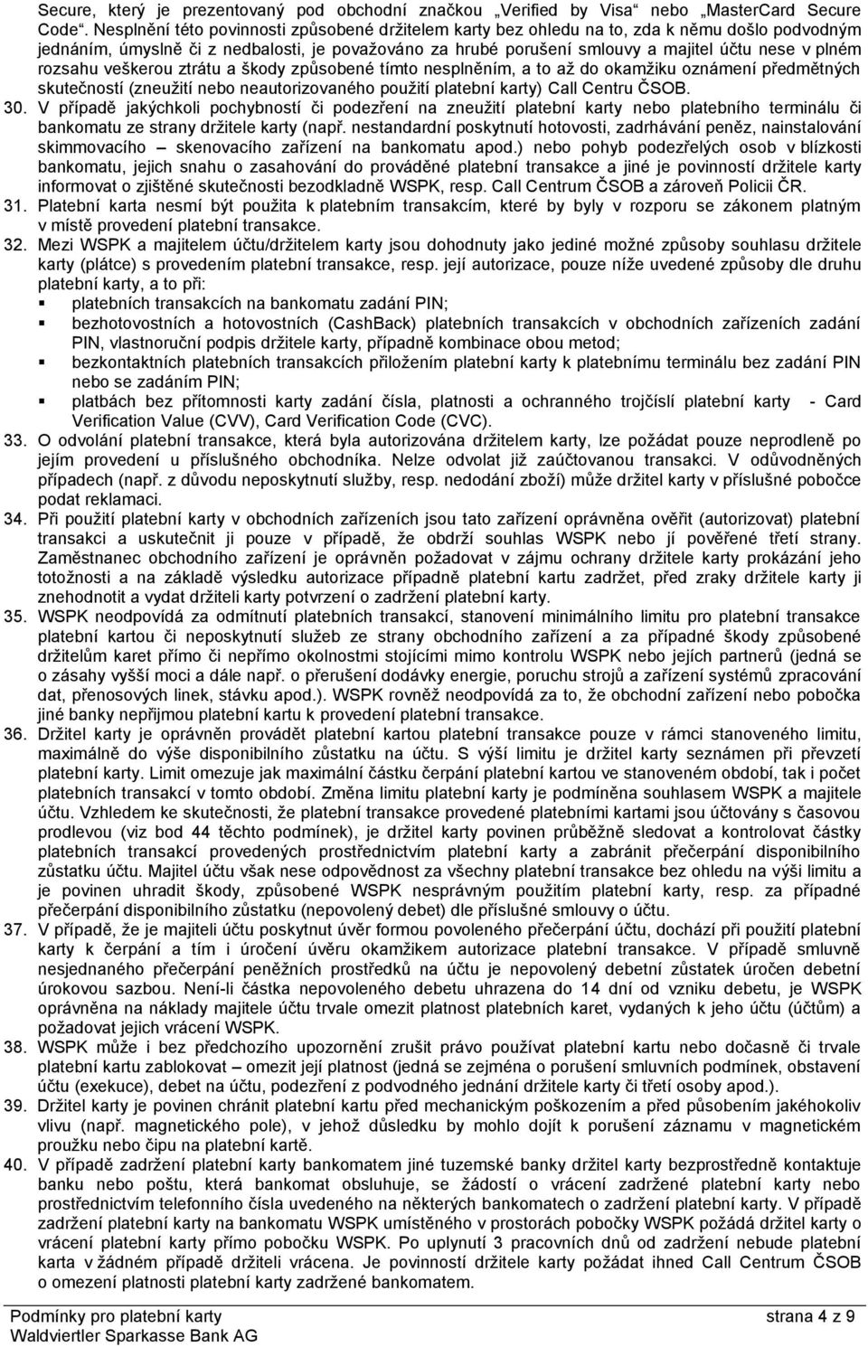 rozsahu veškerou ztrátu a škody způsobené tímto nesplněním, a to až do okamžiku oznámení předmětných skutečností (zneužití nebo neautorizovaného použití platební karty) Call Centru ČSOB. 30.