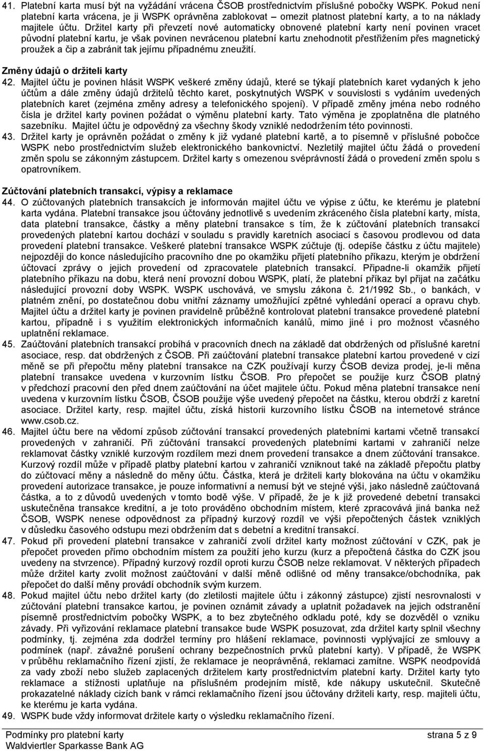 Držitel karty při převzetí nové automaticky obnovené platební karty není povinen vracet původní platební kartu, je však povinen nevrácenou platební kartu znehodnotit přestřižením přes magnetický