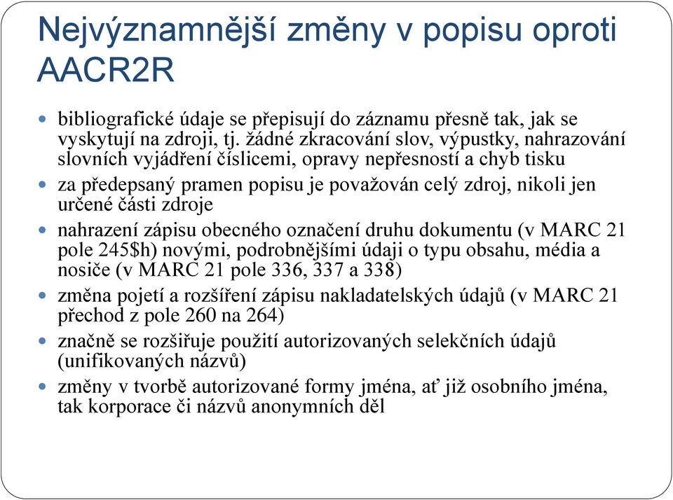 nahrazení zápisu obecného označení druhu dokumentu (v MARC 21 pole 245$h) novými, podrobnějšími údaji o typu obsahu, média a nosiče (v MARC 21 pole 336, 337 a 338) změna pojetí a rozšíření