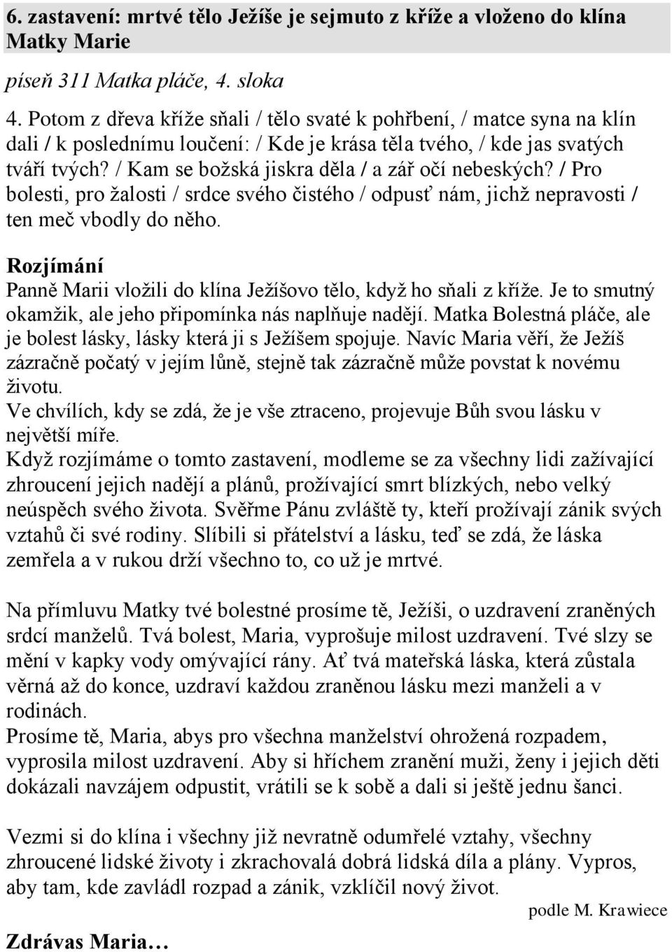 / Kam se božská jiskra děla / a zář očí nebeských? / Pro bolesti, pro žalosti / srdce svého čistého / odpusť nám, jichž nepravosti / ten meč vbodly do něho.