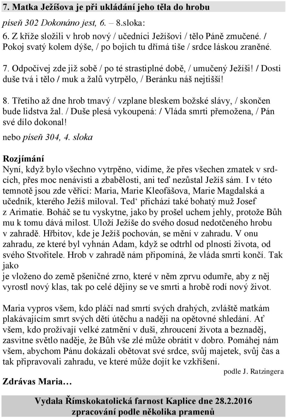 / Dosti duše tvá i tělo / muk a žalů vytrpělo, / Beránku náš nejtišší! 8. Třetího až dne hrob tmavý / vzplane bleskem božské slávy, / skončen bude lidstva žal.