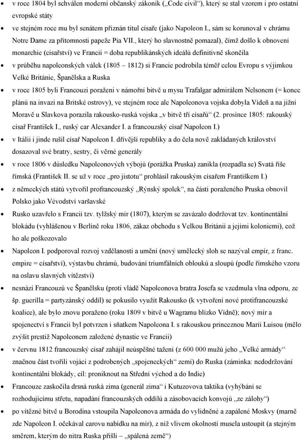 , který ho slavnostně pomazal), čímž došlo k obnovení monarchie (císařství) ve Francii = doba republikánských ideálů definitivně skončila v průběhu napoleonských válek (1805 1812) si Francie