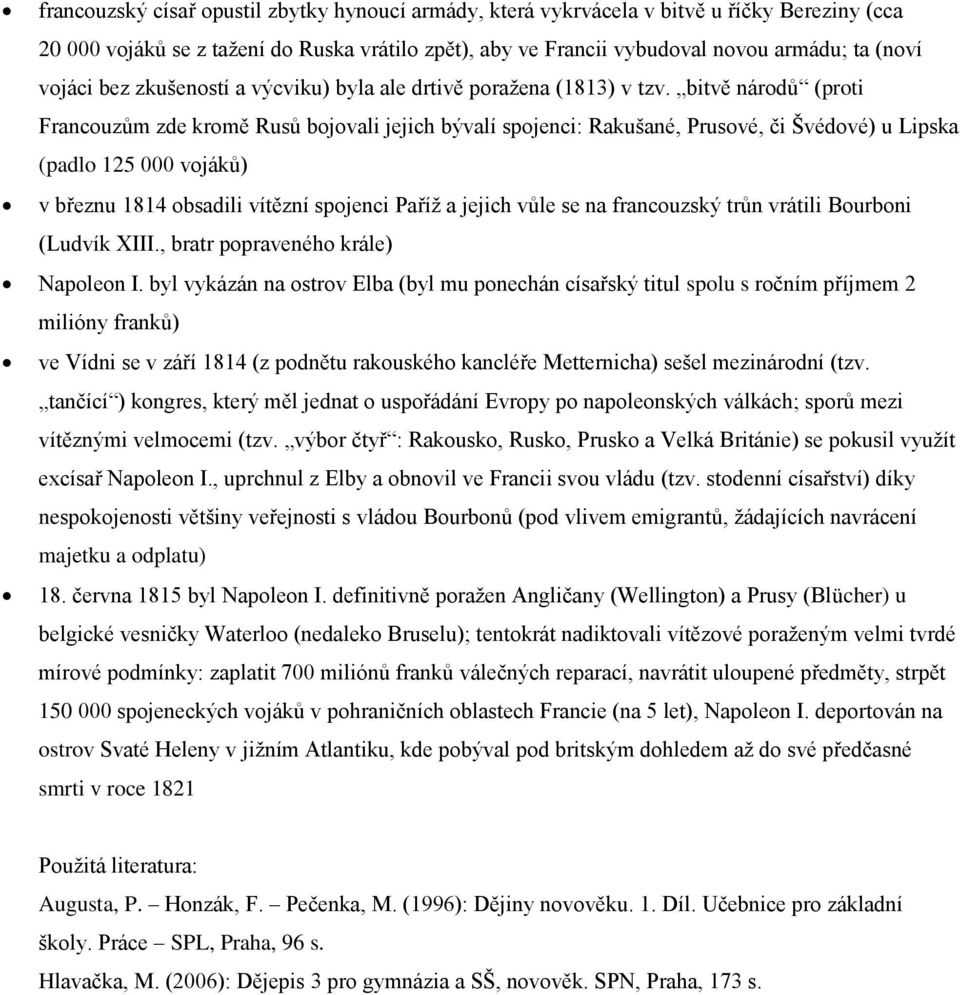 bitvě národů (proti Francouzům zde kromě Rusů bojovali jejich bývalí spojenci: Rakušané, Prusové, či Švédové) u Lipska (padlo 125 000 vojáků) v březnu 1814 obsadili vítězní spojenci Paříž a jejich