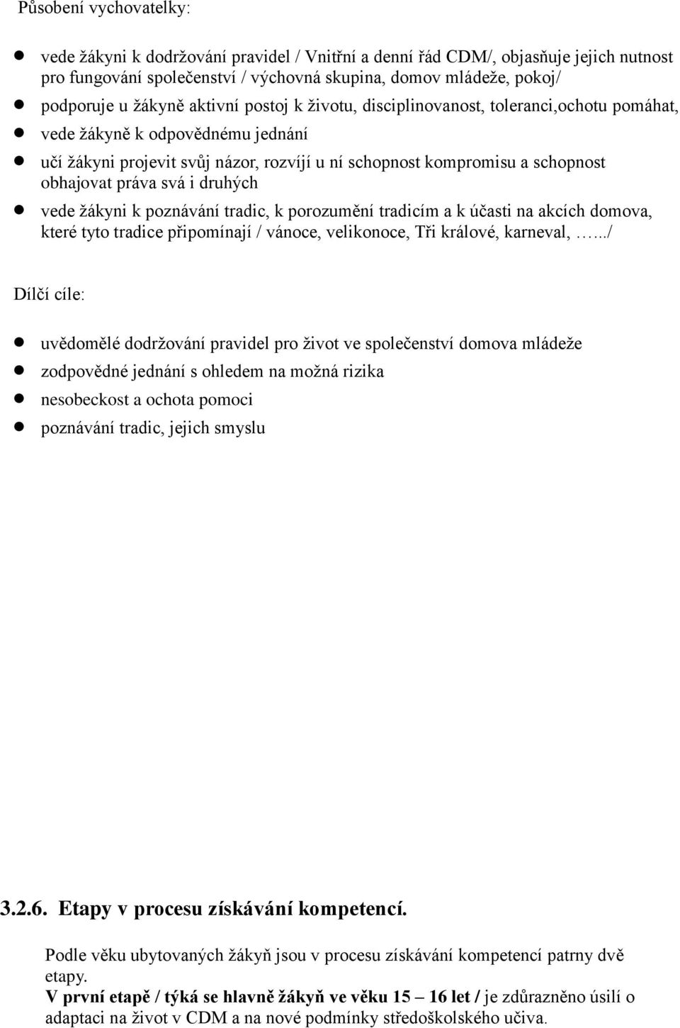 svá i druhých vede žákyni k poznávání tradic, k porozumění tradicím a k účasti na akcích domova, které tyto tradice připomínají / vánoce, velikonoce, Tři králové, karneval,.