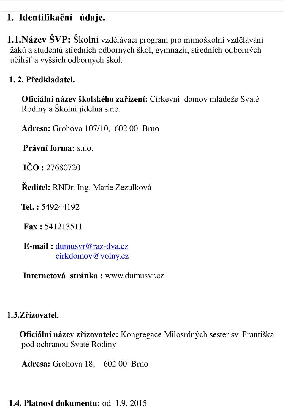 Ing. Marie Zezulková Tel. : 549244192 Fax : 541213511 E-mail : dumusvr@raz-dva.cz cirkdomov@volny.cz Internetová stránka : www.dumusvr.cz 1.3.Zřizovatel.