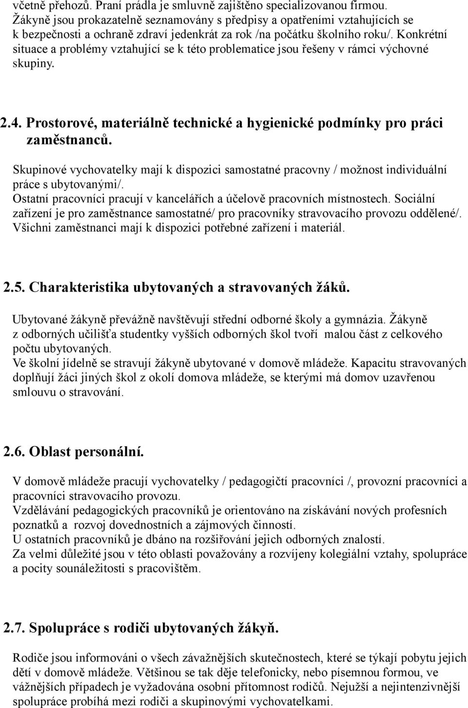 Konkrétní situace a problémy vztahující se k této problematice jsou řešeny v rámci výchovné skupiny. 2.4. Prostorové, materiálně technické a hygienické podmínky pro práci zaměstnanců.