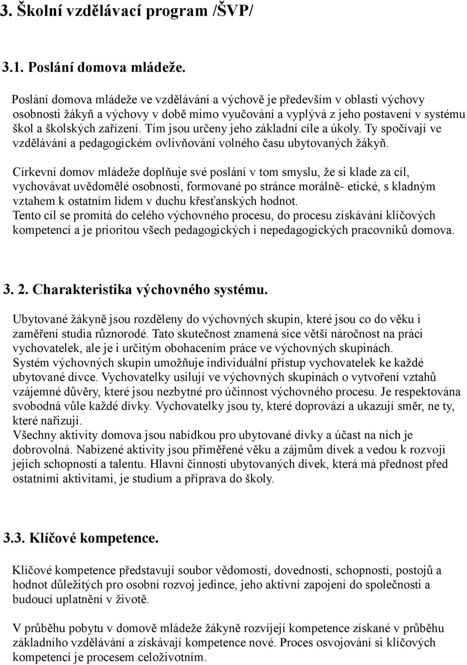 Tím jsou určeny jeho základní cíle a úkoly. Ty spočívají ve vzdělávání a pedagogickém ovlivňování volného času ubytovaných žákyň.