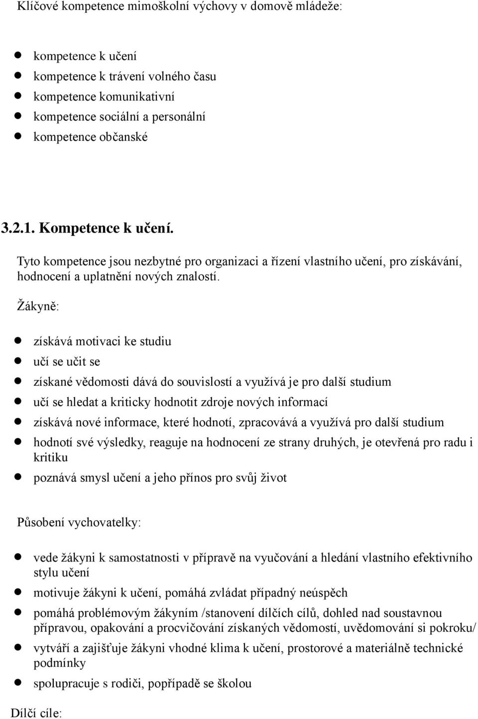 Žákyně: získává motivaci ke studiu učí se učit se získané vědomosti dává do souvislostí a využívá je pro další studium učí se hledat a kriticky hodnotit zdroje nových informací získává nové