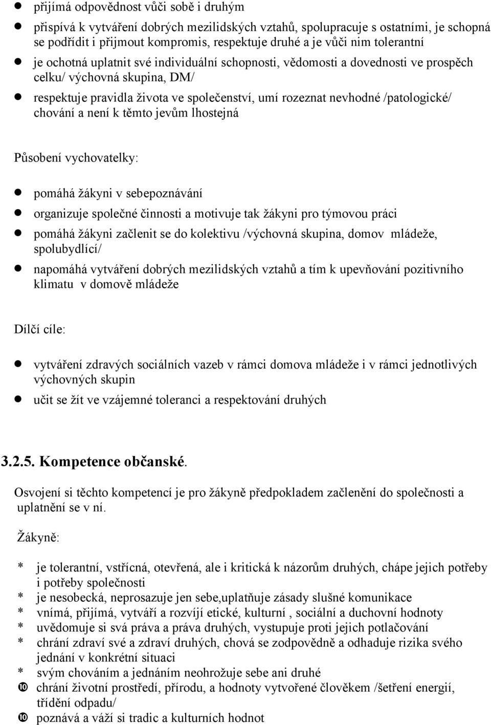 /patologické/ chování a není k těmto jevům lhostejná Působení vychovatelky: pomáhá žákyni v sebepoznávání organizuje společné činnosti a motivuje tak žákyni pro týmovou práci pomáhá žákyni začlenit